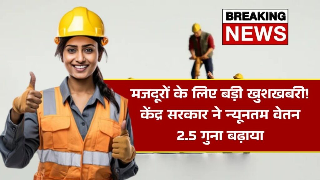 मजदूरों के लिए बड़ी खुशखबरी! केंद्र सरकार ने न्यूनतम वेतन 2.5 गुना बढ़ाया – Labour Minimum Wages Hike