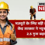 मजदूरों के लिए बड़ी खुशखबरी! केंद्र सरकार ने न्यूनतम वेतन 2.5 गुना बढ़ाया – Labour Minimum Wages Hike